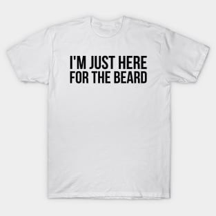 I'm Just Here For The Beard T-Shirt